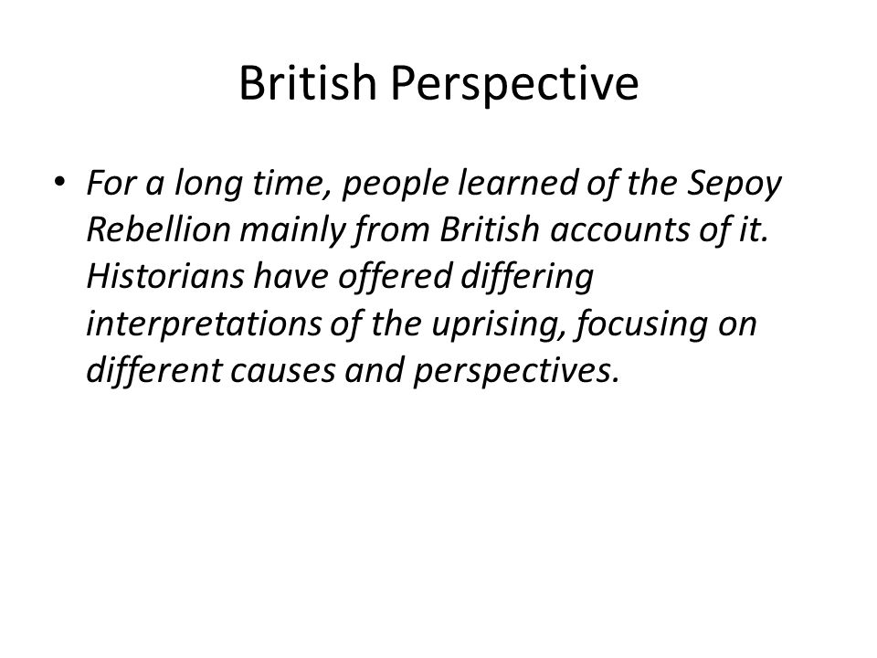 British Perspective For a long time, people learned of the Sepoy Rebellion mainly from British accounts of it.