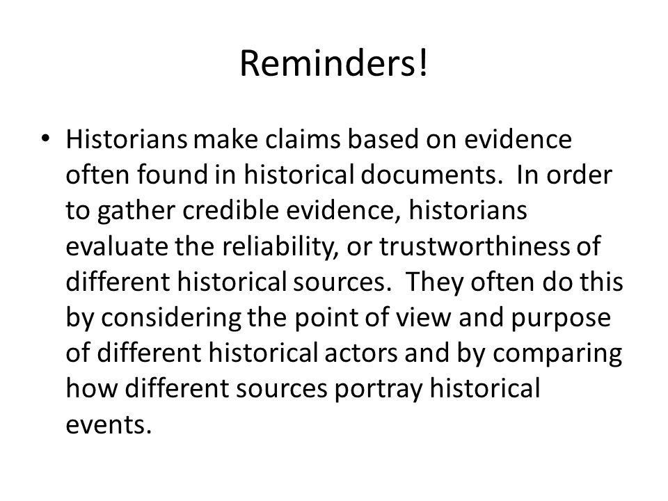 Reminders. Historians make claims based on evidence often found in historical documents.