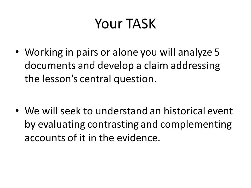 Your TASK Working in pairs or alone you will analyze 5 documents and develop a claim addressing the lesson’s central question.