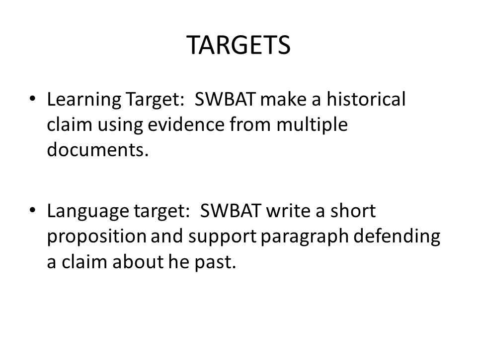 TARGETS Learning Target: SWBAT make a historical claim using evidence from multiple documents.