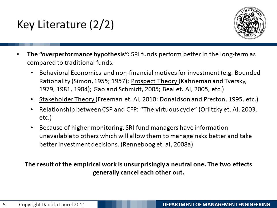DEPARTMENT OF MANAGEMENT ENGINEERING 5 Copyright Daniela Laurel 2011 Key Literature (2/2) The overperformance hypothesis : SRI funds perform better in the long-term as compared to traditional funds.