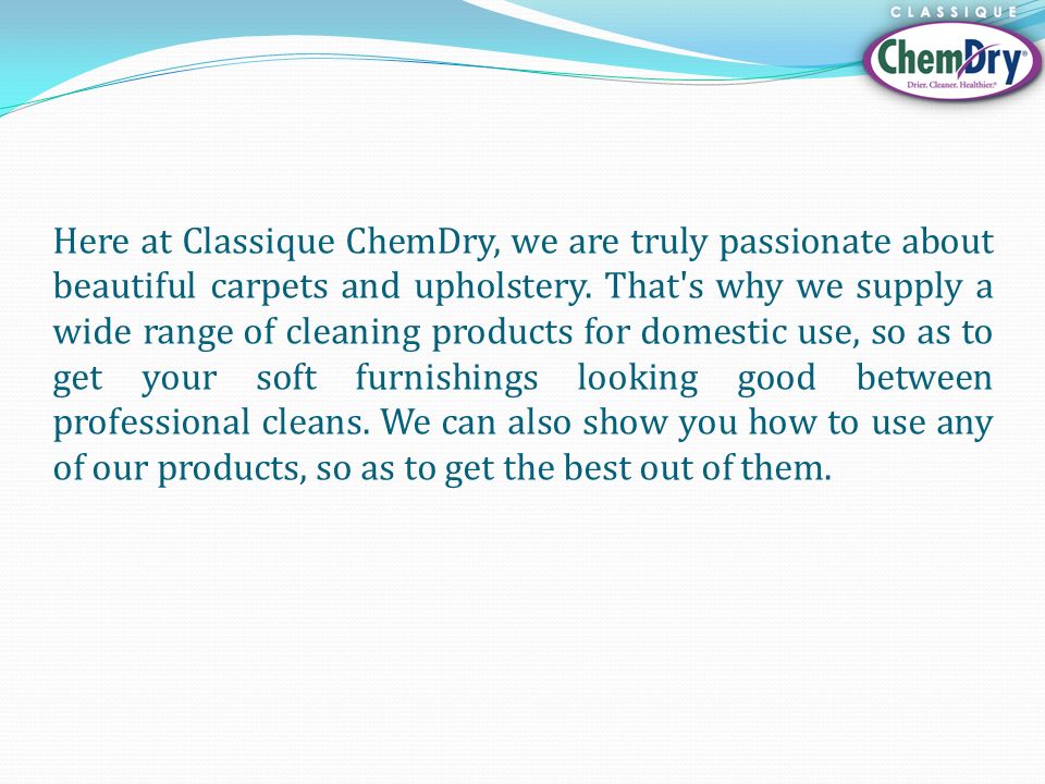 Here at Classique ChemDry, we are truly passionate about beautiful carpets and upholstery.