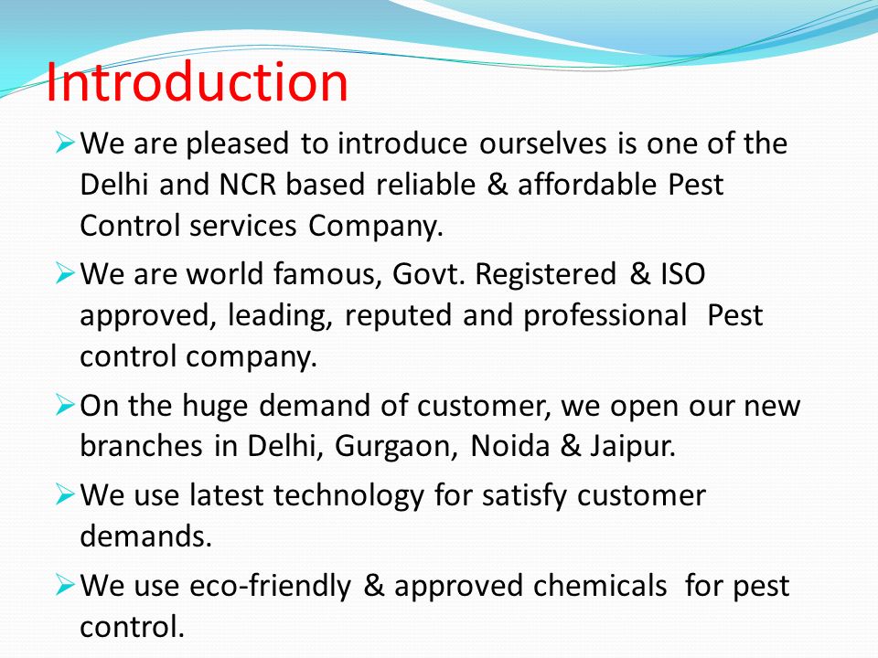 Introduction  We are pleased to introduce ourselves is one of the Delhi and NCR based reliable & affordable Pest Control services Company.