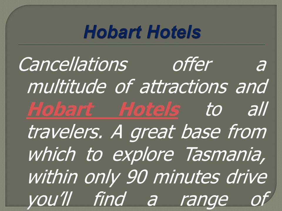 Cancellations offer a multitude of attractions and Hobart Hotels to all travelers.