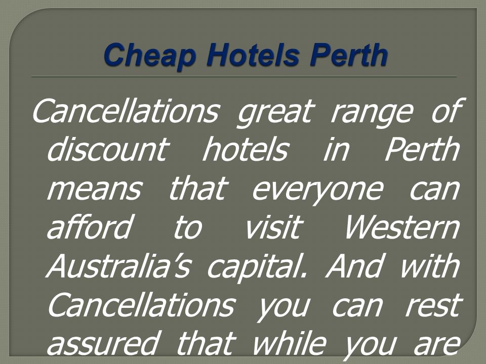 Cancellations great range of discount hotels in Perth means that everyone can afford to visit Western Australia’s capital.