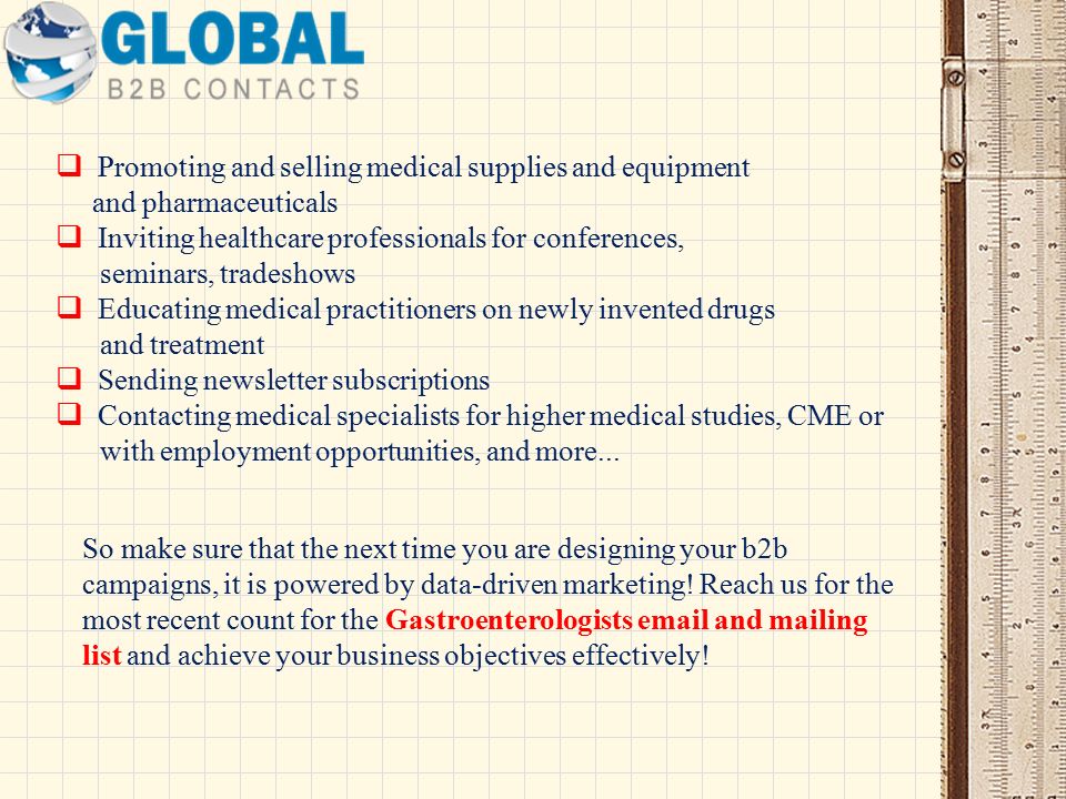  Promoting and selling medical supplies and equipment and pharmaceuticals  Inviting healthcare professionals for conferences, seminars, tradeshows  Educating medical practitioners on newly invented drugs and treatment  Sending newsletter subscriptions  Contacting medical specialists for higher medical studies, CME or with employment opportunities, and more...