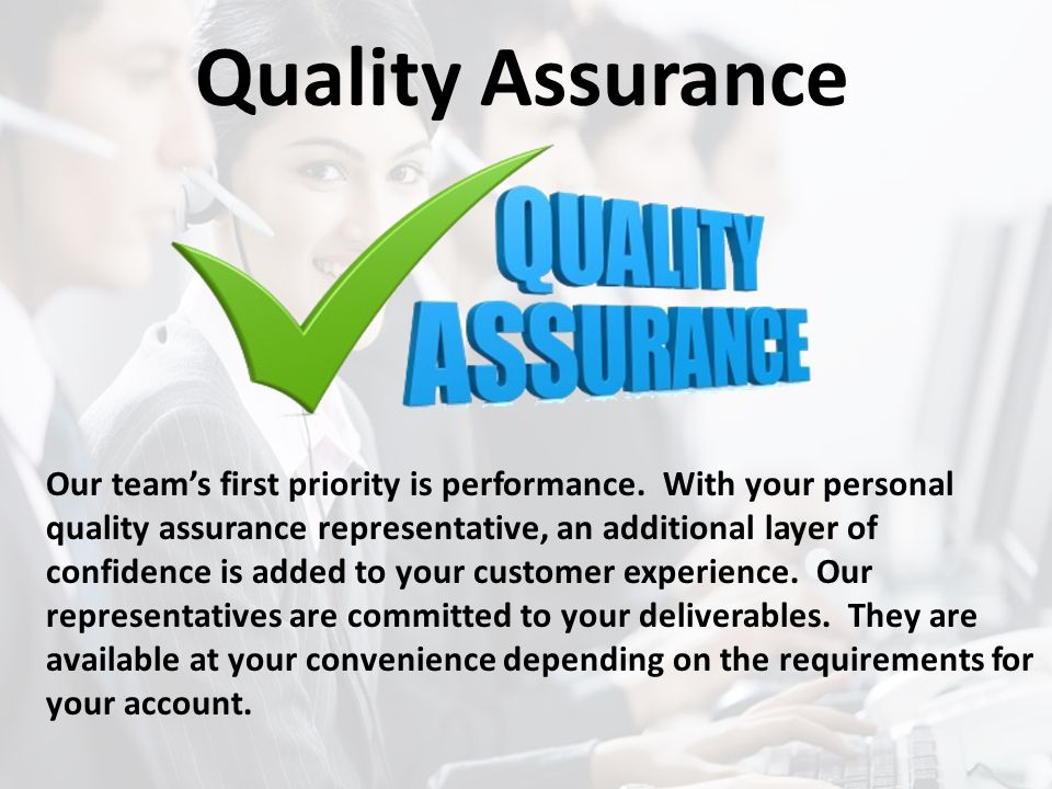 Quality Assurance Our team’s first priority is performance.