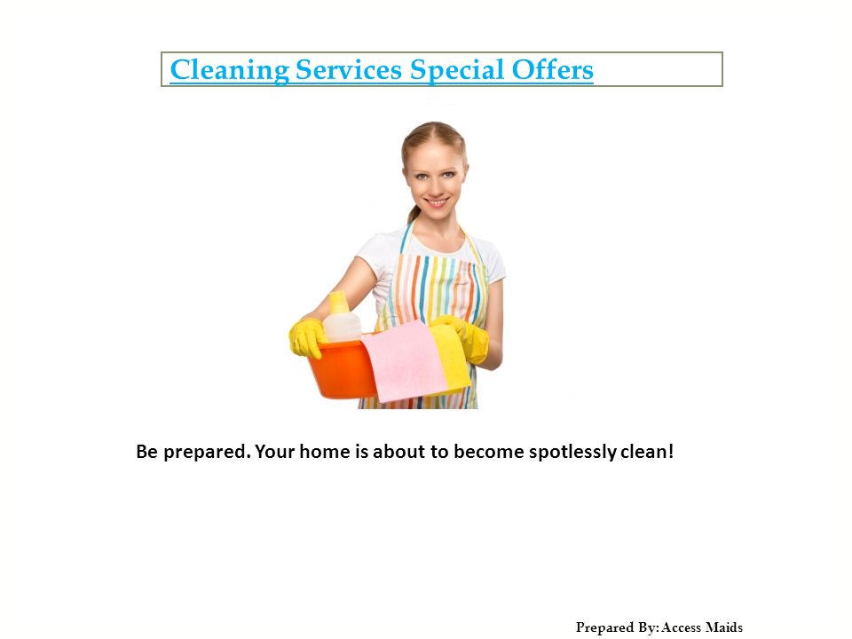 Cleaning Services Special Offers Prepared By: Access Maids Be prepared.
