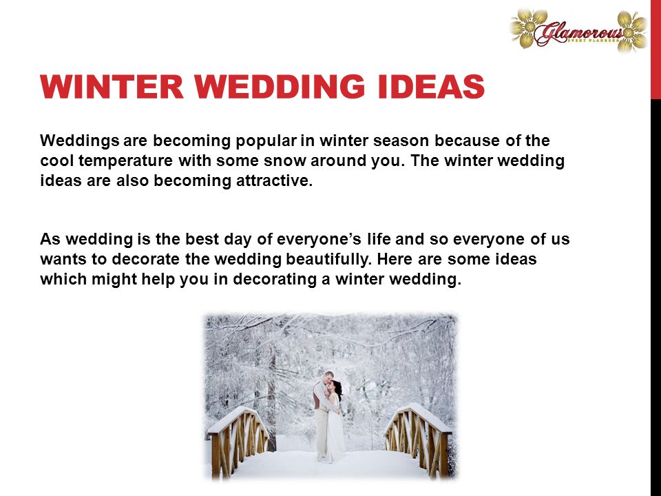 WINTER WEDDING IDEAS Weddings are becoming popular in winter season because of the cool temperature with some snow around you.