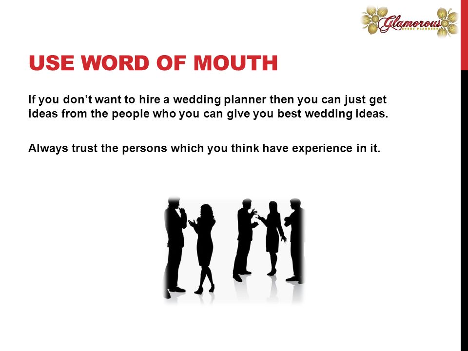 USE WORD OF MOUTH If you don’t want to hire a wedding planner then you can just get ideas from the people who you can give you best wedding ideas.