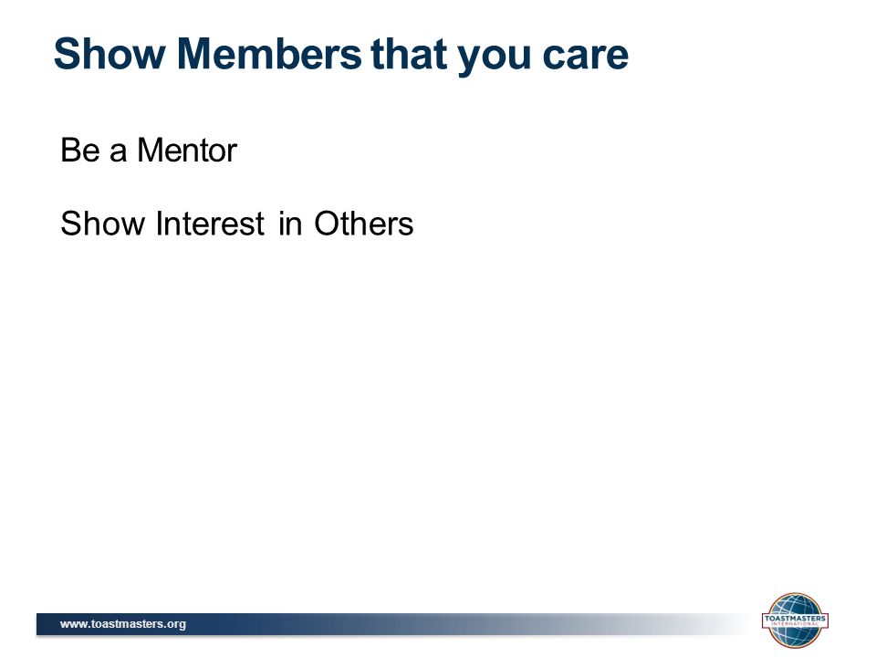 Be a Mentor Show Members that you care Show Interest in Others