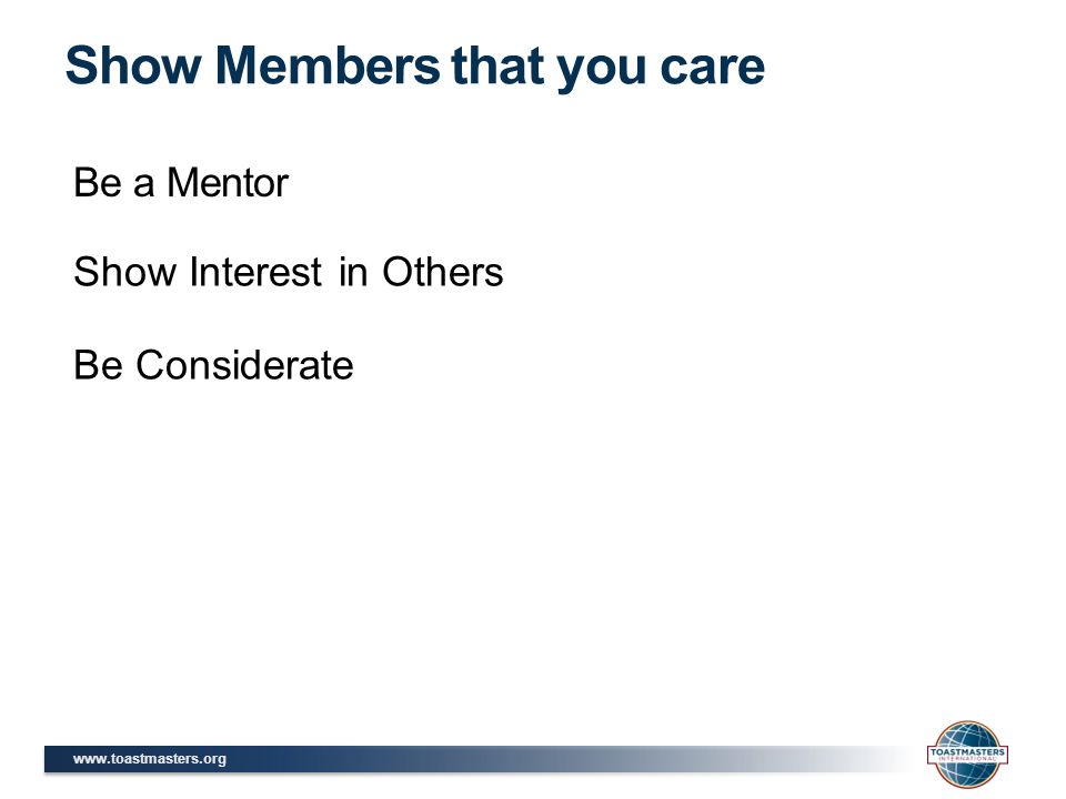 Be a Mentor Show Members that you care Show Interest in Others Be Considerate