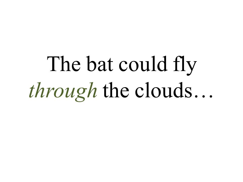The bat could fly through the clouds…