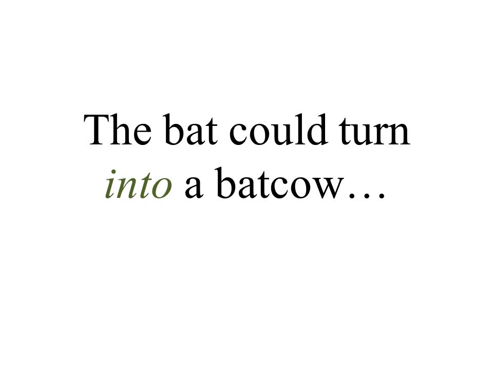 The bat could turn into a batcow…