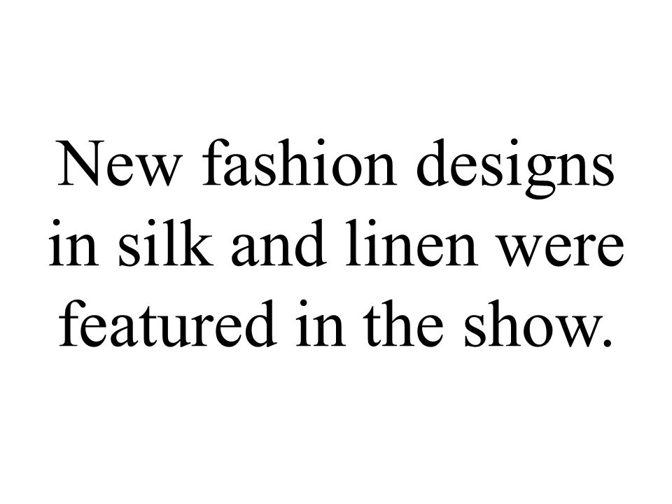 New fashion designs in silk and linen were featured in the show.