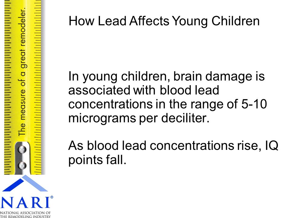 In young children, brain damage is associated with blood lead concentrations in the range of 5-10 micrograms per deciliter.