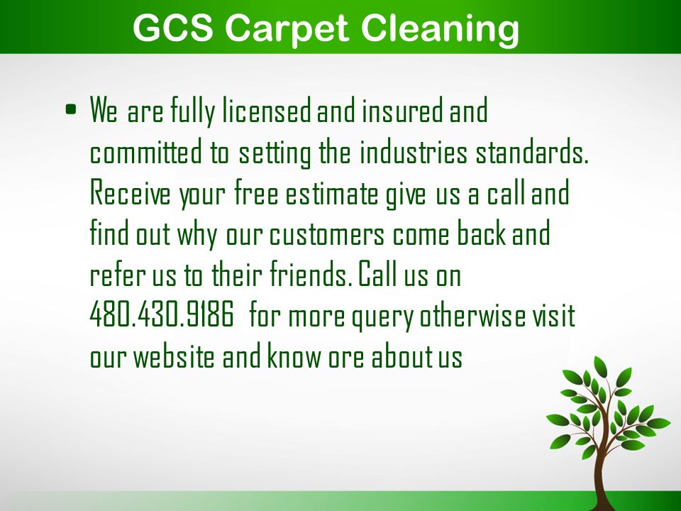 GCS Carpet Cleaning We are fully licensed and insured and committed to setting the industries standards.