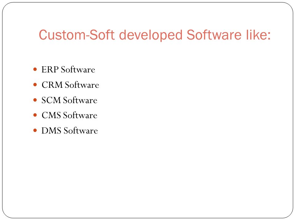 Custom-Soft developed Software like: ERP Software CRM Software SCM Software CMS Software DMS Software