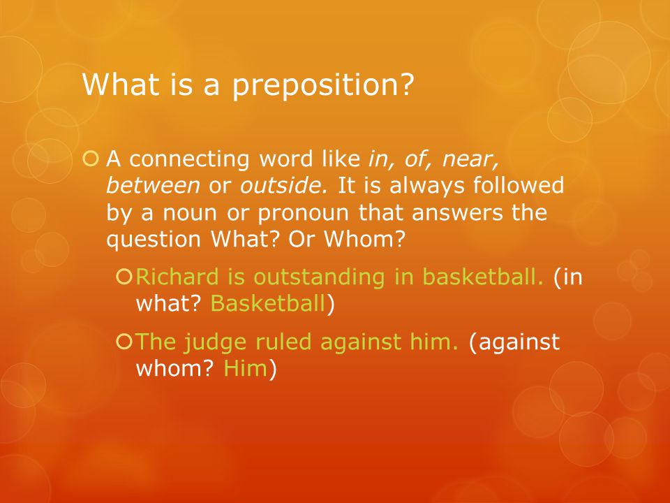 What is a preposition.  A connecting word like in, of, near, between or outside.