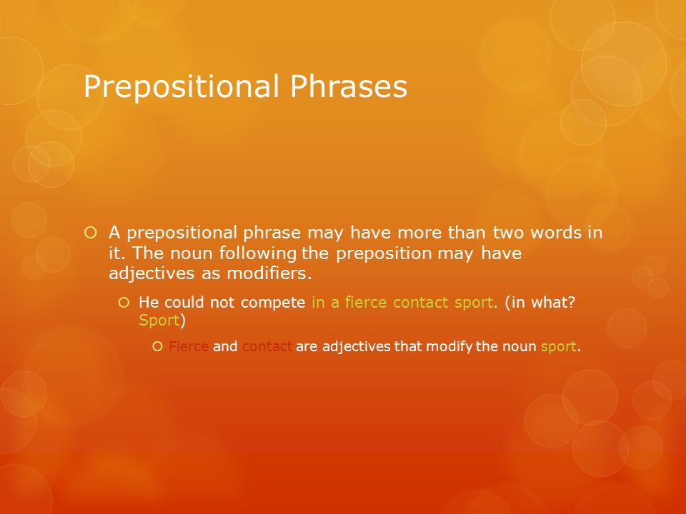 Prepositional Phrases  A prepositional phrase may have more than two words in it.