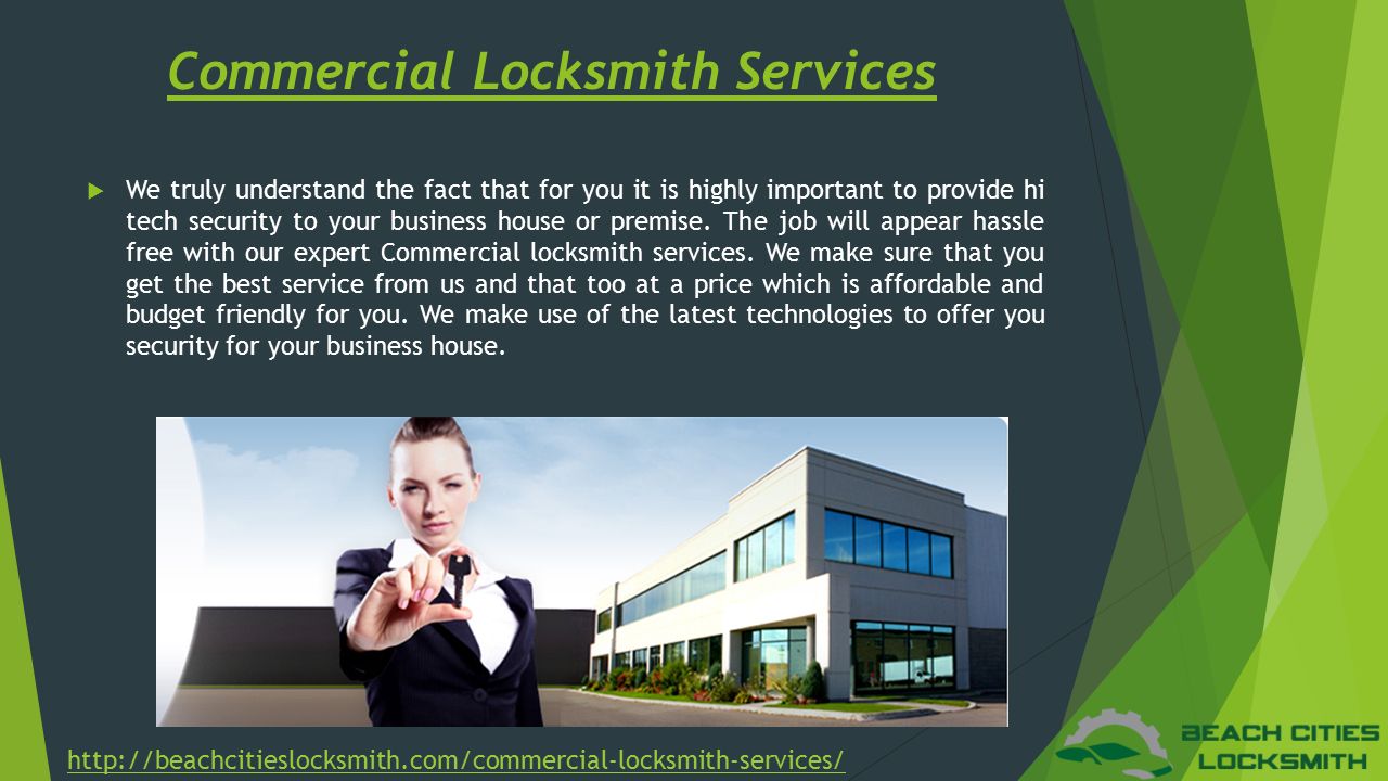 Commercial Locksmith Services  We truly understand the fact that for you it is highly important to provide hi tech security to your business house or premise.