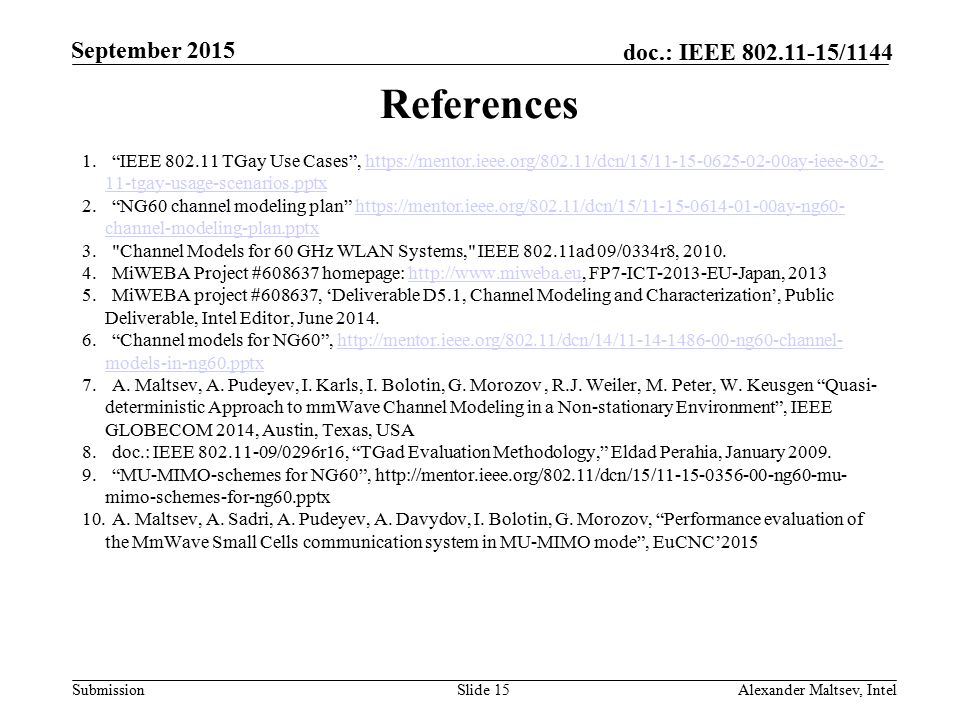Submission doc.: IEEE /1144 September 2015 References 1. IEEE TGay Use Cases ,   11-tgay-usage-scenarios.pptxhttps://mentor.ieee.org/802.11/dcn/15/ ay-ieee tgay-usage-scenarios.pptx 2. NG60 channel modeling plan   channel-modeling-plan.pptxhttps://mentor.ieee.org/802.11/dcn/15/ ay-ng60- channel-modeling-plan.pptx 3. Channel Models for 60 GHz WLAN Systems, IEEE ad 09/0334r8, 2010.