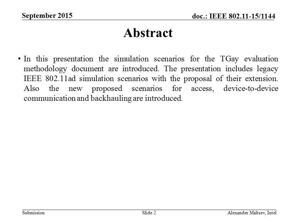 Submission doc.: IEEE /1144 September 2015 Alexander Maltsev, IntelSlide 2 Abstract In this presentation the simulation scenarios for the TGay evaluation methodology document are introduced.