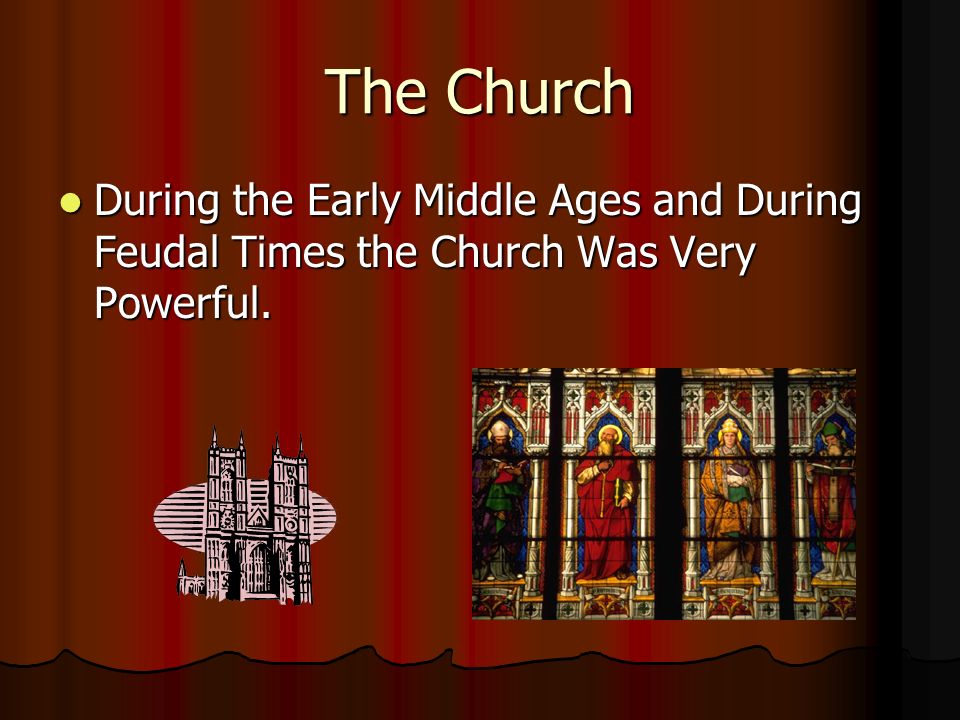 The Church During the Early Middle Ages and During Feudal Times the Church Was Very Powerful.