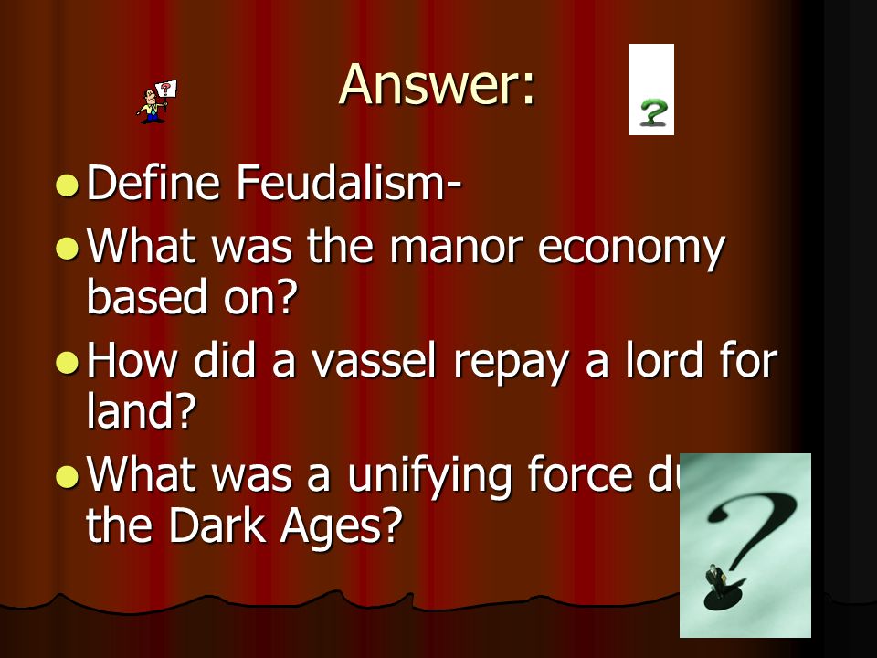 Answer: Define Feudalism- Define Feudalism- What was the manor economy based on.