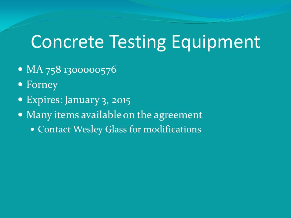 Concrete Testing Equipment MA Forney Expires: January 3, 2015 Many items available on the agreement Contact Wesley Glass for modifications
