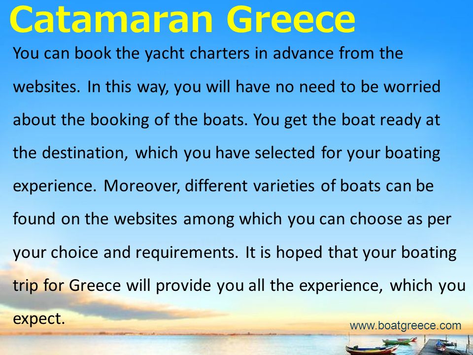 Catamaran Greece You can book the yacht charters in advance from the websites.