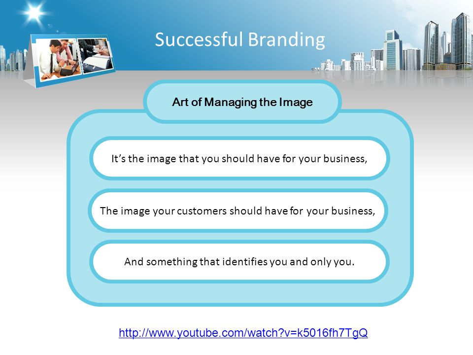 Successful Branding It’s the image that you should have for your business, The image your customers should have for your business, And something that identifies you and only you.