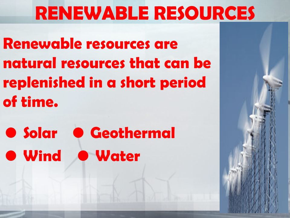 RENEWABLE RESOURCES Renewable resources are natural resources that can be replenished in a short period of time.
