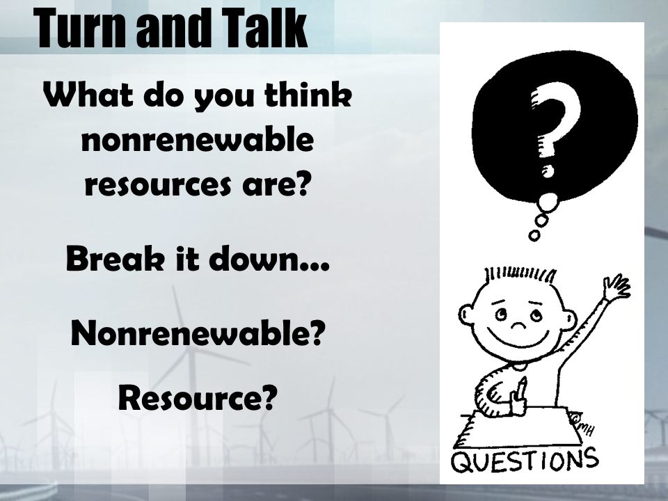 Turn and Talk What do you think nonrenewable resources are.
