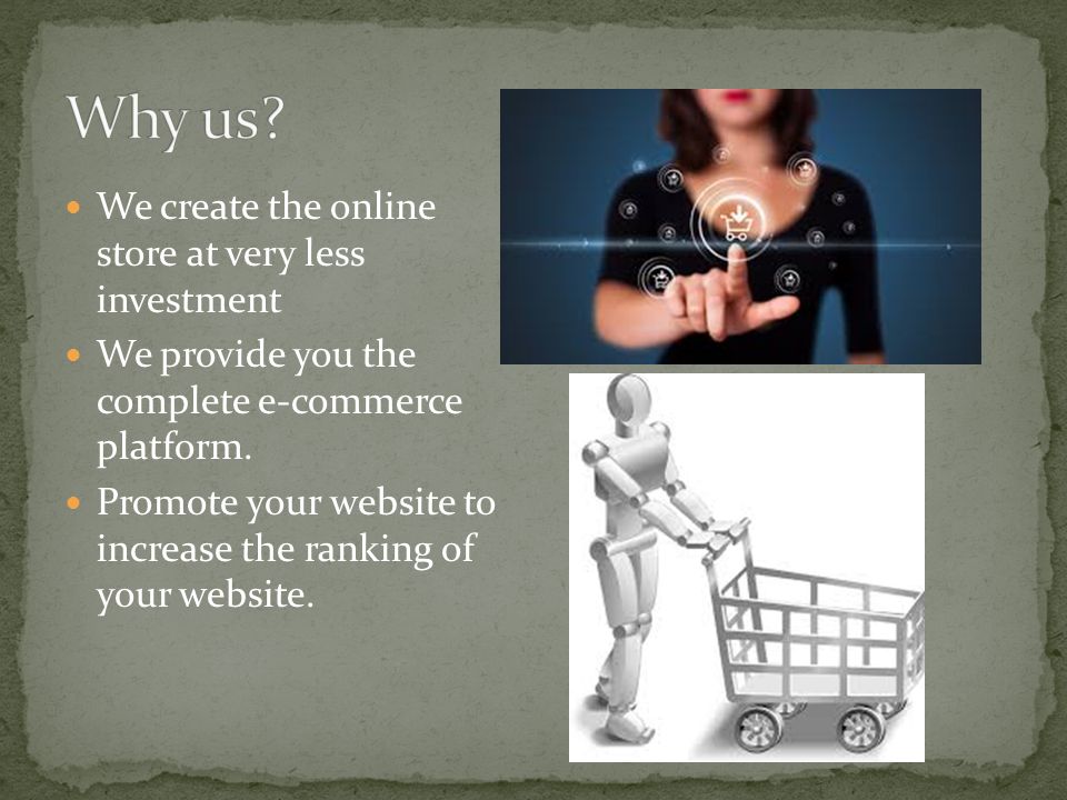 We create the online store at very less investment We provide you the complete e-commerce platform.