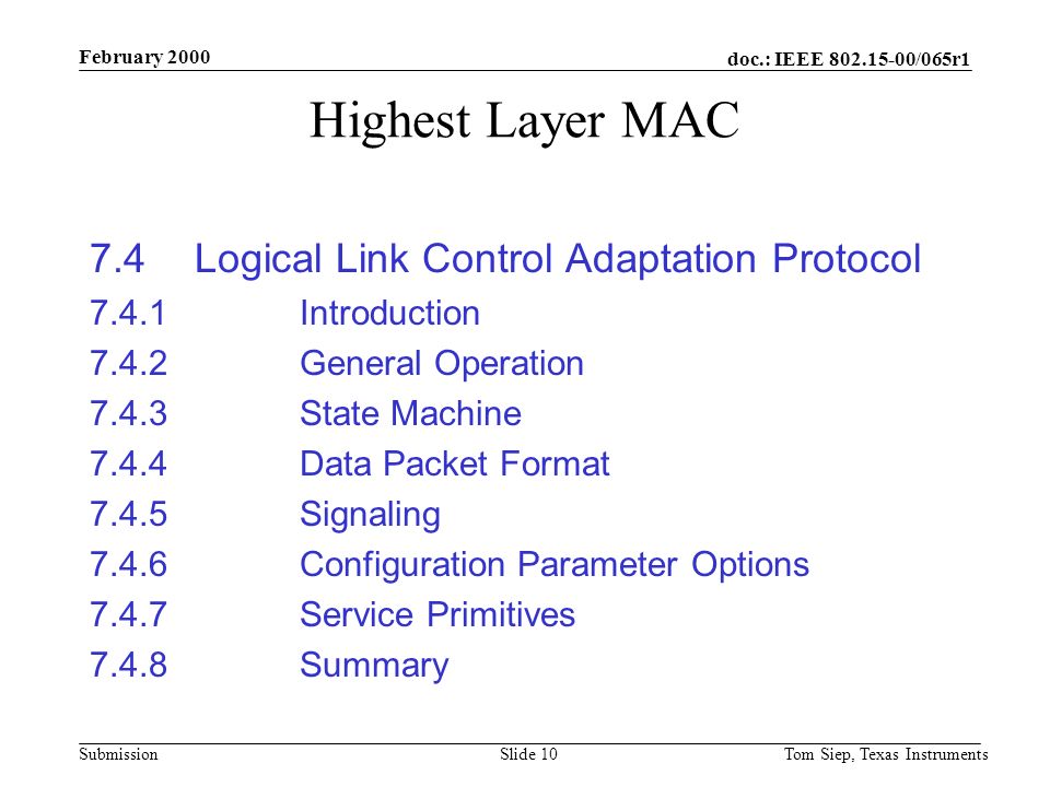 doc.: IEEE /065r1 Submission February 2000 Tom Siep, Texas InstrumentsSlide 10 Highest Layer MAC 7.4 Logical Link Control Adaptation Protocol Introduction General Operation State Machine Data Packet Format Signaling Configuration Parameter Options Service Primitives Summary