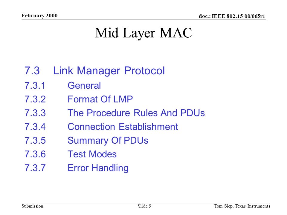 doc.: IEEE /065r1 Submission February 2000 Tom Siep, Texas InstrumentsSlide 9 Mid Layer MAC 7.3 Link Manager Protocol General Format Of LMP The Procedure Rules And PDUs Connection Establishment Summary Of PDUs Test Modes Error Handling