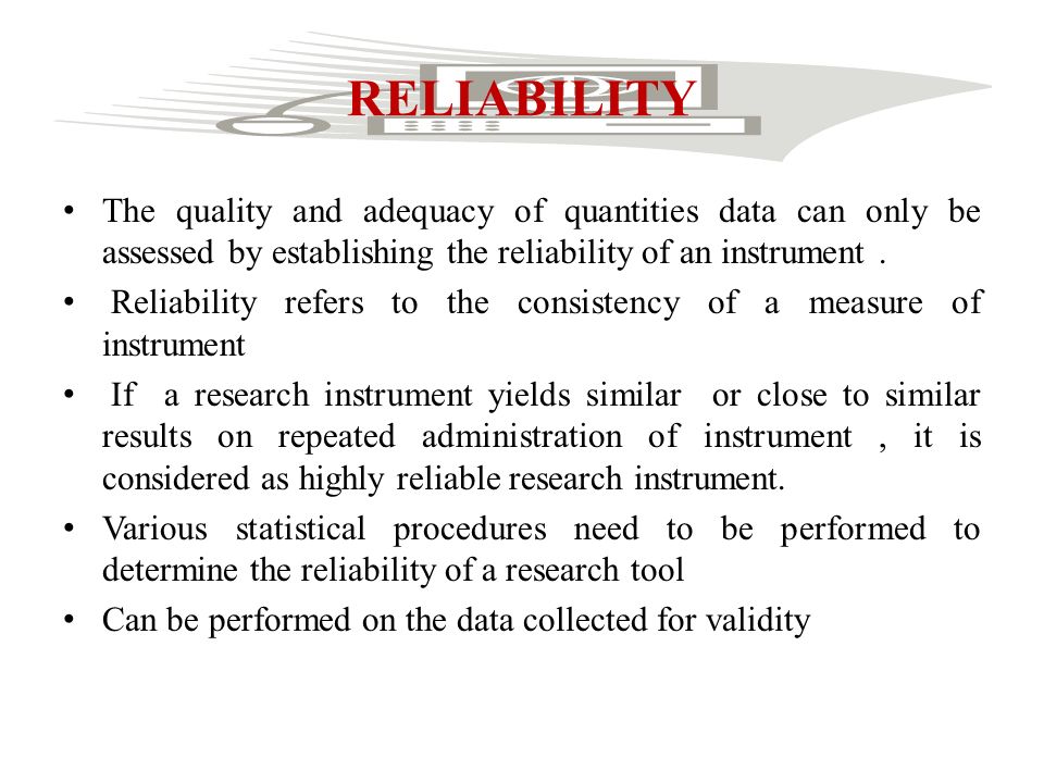validity and reliability of research tools Keywords: essay on reliability, validity in social research the two most important and fundamental characteristics of any measurement procedure are reliability and validity reliability and validity tells us whether a research being carried out studies what it is meant to study, and whether the measures used are consistent these two principles. validity and reliability of research tools Keywords: essay on reliability, validity in social research the two most important and fundamental characteristics of any measurement procedure are reliability and validity reliability and validity tells us whether a research being carried out studies what it is meant to study, and whether the measures used are consistent these two principles.
