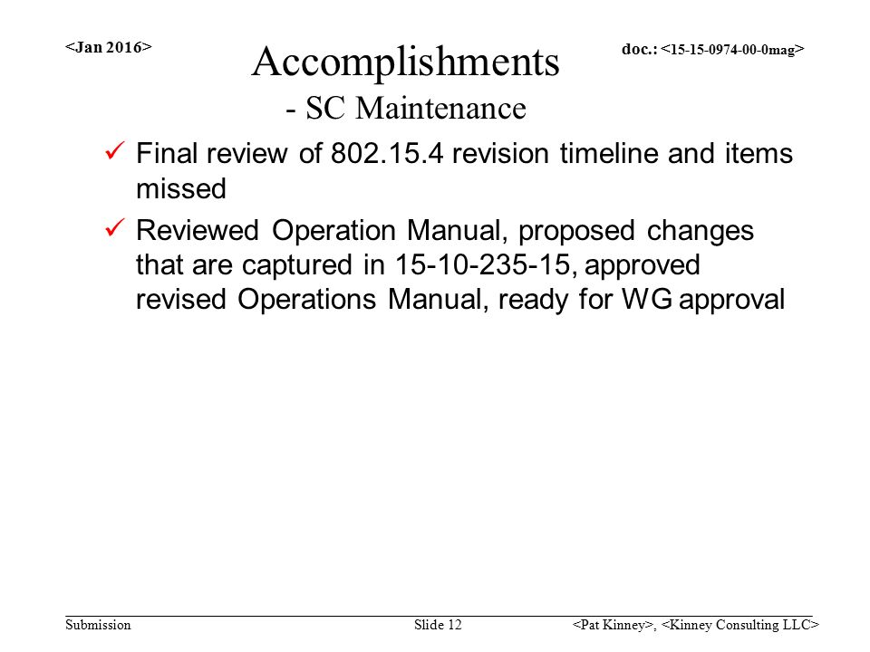 doc.: Submission Accomplishments - SC Maintenance Final review of revision timeline and items missed Reviewed Operation Manual, proposed changes that are captured in , approved revised Operations Manual, ready for WG approval Slide 12,