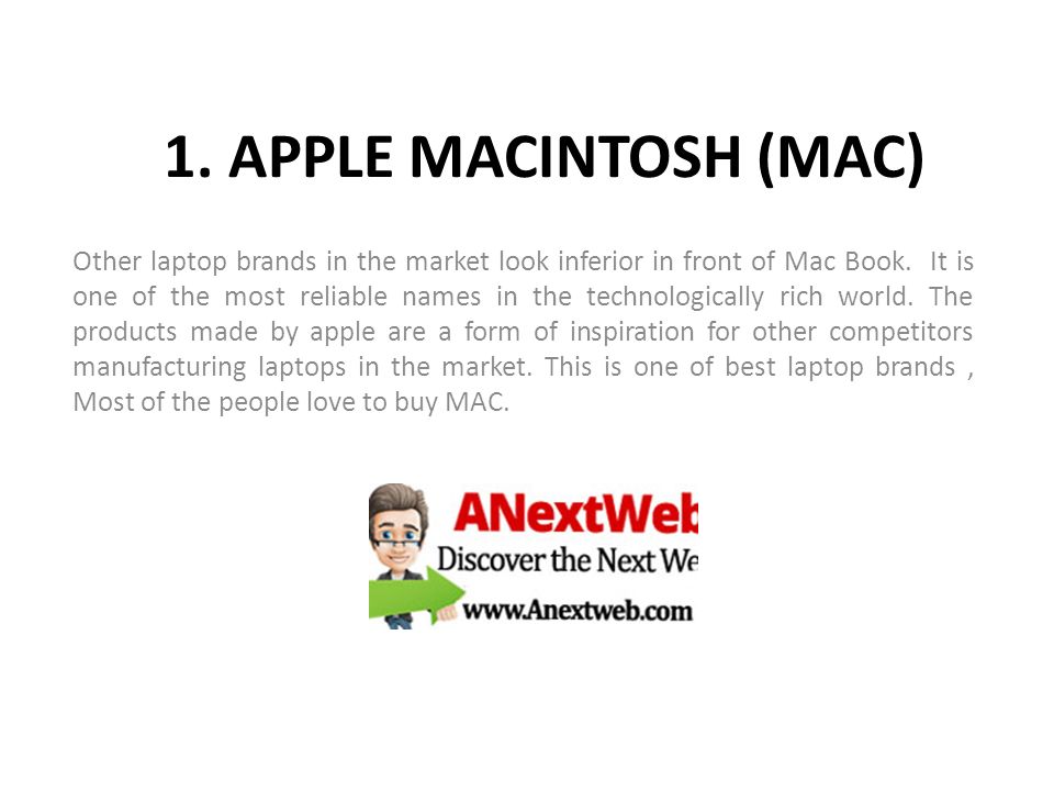 1. APPLE MACINTOSH (MAC) Other laptop brands in the market look inferior in front of Mac Book.