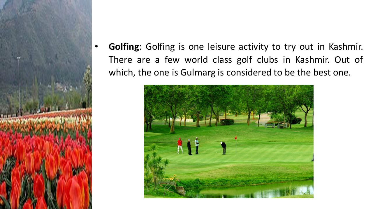 Golfing: Golfing is one leisure activity to try out in Kashmir.