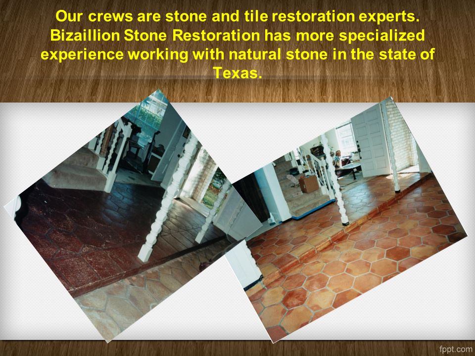 Our crews are stone and tile restoration experts.