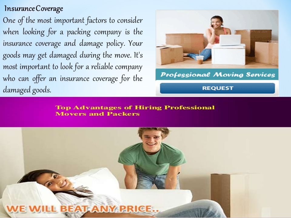 Insurance Coverage One of the most important factors to consider when looking for a packing company is the insurance coverage and damage policy.