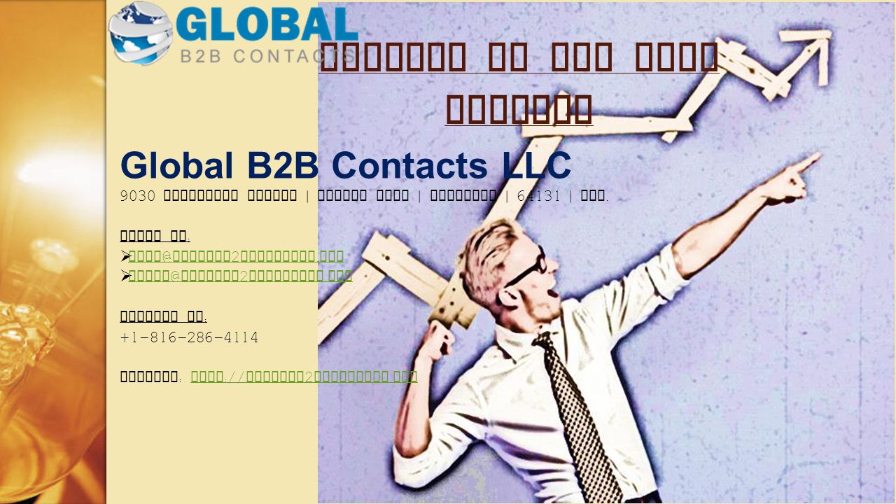 Contact Us For More Details Global B2B Contacts LLC 9030 Charlotte Street | Kansas City | Missouri | | USA.