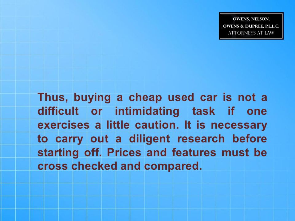 Thus, buying a cheap used car is not a difficult or intimidating task if one exercises a little caution.