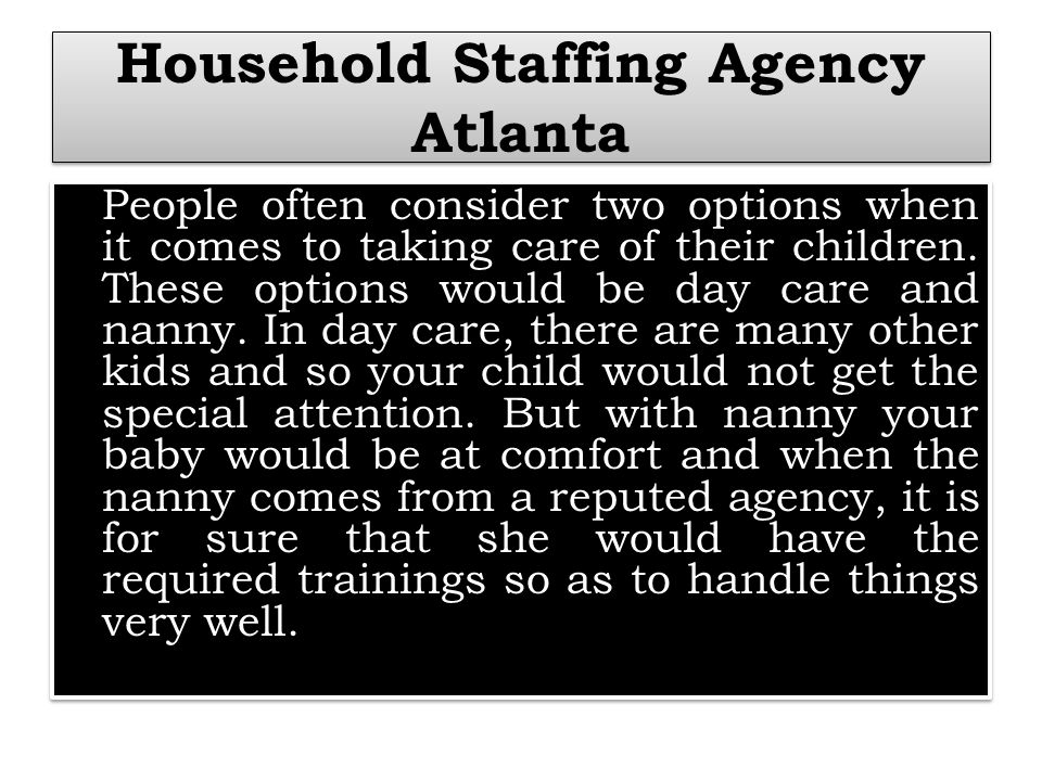 Household Staffing Agency Atlanta People often consider two options when it comes to taking care of their children.