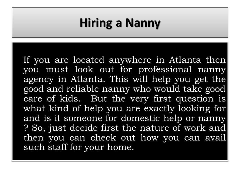 Hiring a Nanny If you are located anywhere in Atlanta then you must look out for professional nanny agency in Atlanta.