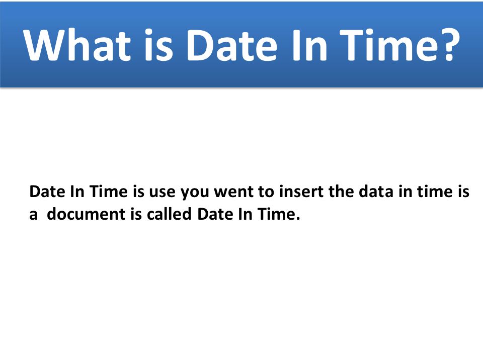 What is Date In Time. What is Date In Time.