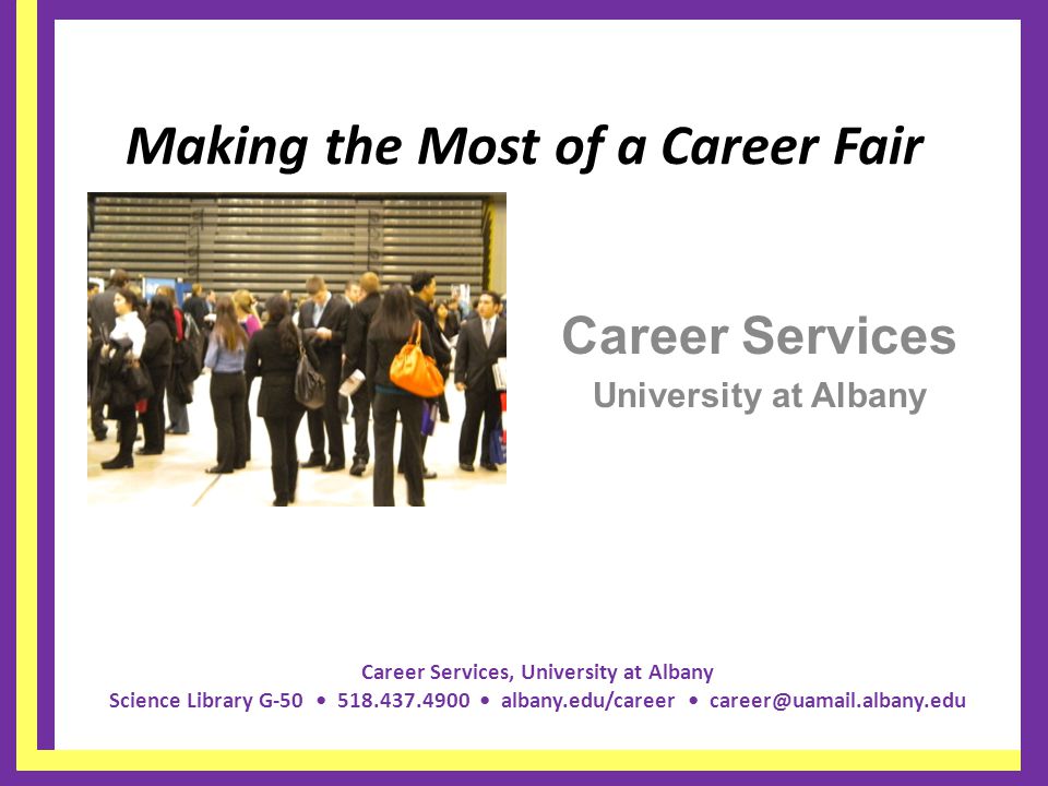 Career Services, University at Albany Science Library G albany.edu/career Making the Most of a Career Fair Career Services University at Albany