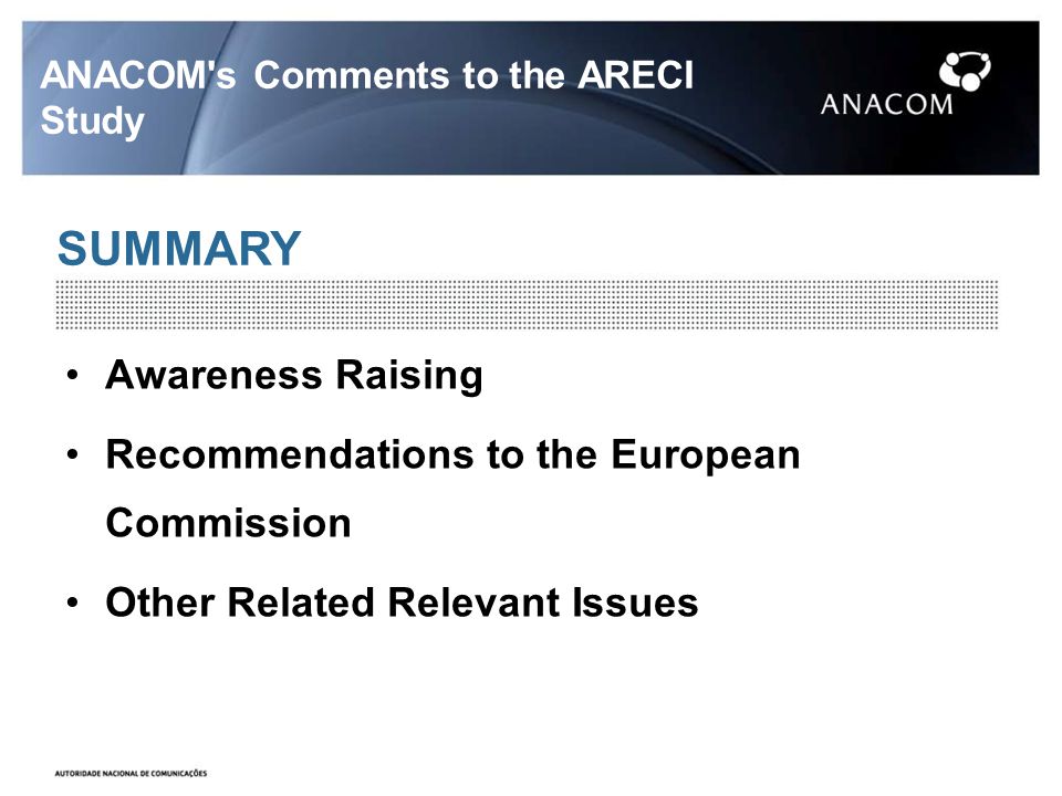 SUMMARY ANACOM s Comments to the ARECI Study Awareness Raising Recommendations to the European Commission Other Related Relevant Issues